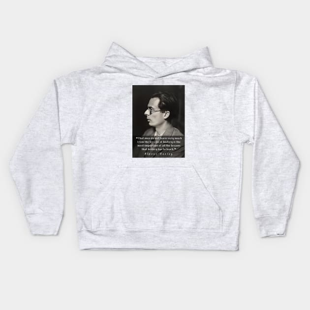 Aldous Leonard Huxley portrait and quote about history: That men do not learn very much from the lessons of history... Kids Hoodie by artbleed